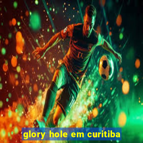 glory hole em curitiba